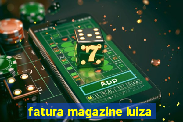 fatura magazine luiza