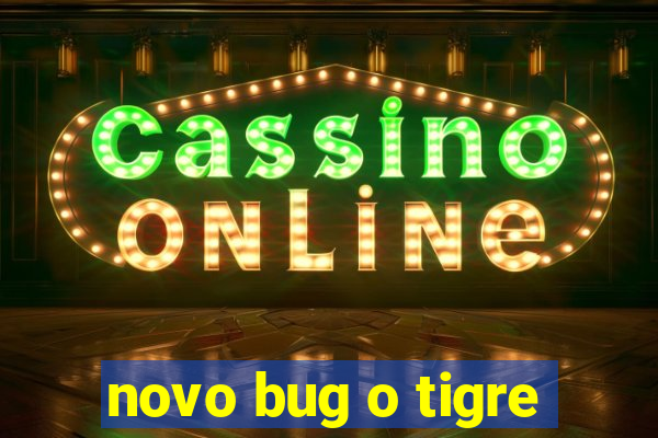 novo bug o tigre