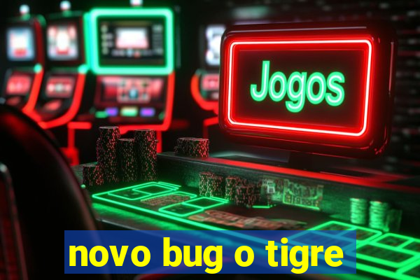 novo bug o tigre