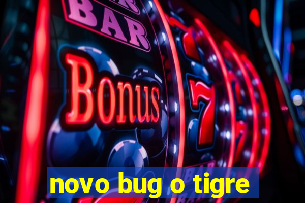 novo bug o tigre