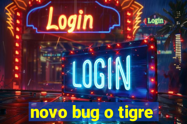 novo bug o tigre