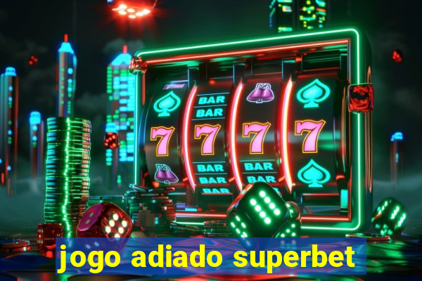 jogo adiado superbet