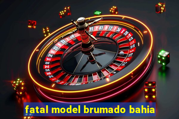 fatal model brumado bahia