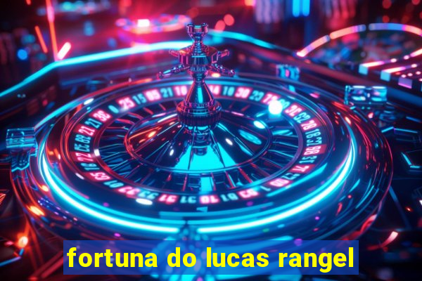 fortuna do lucas rangel