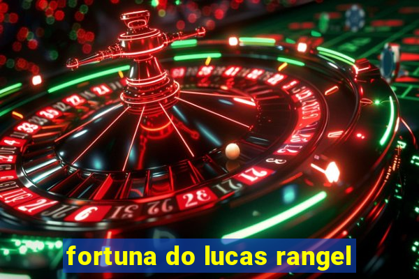 fortuna do lucas rangel