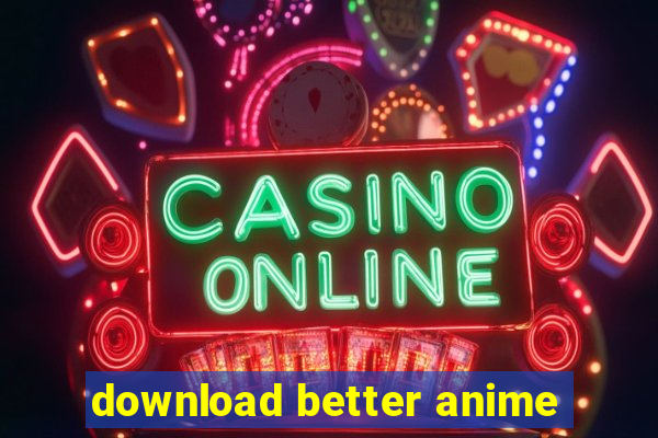 download better anime