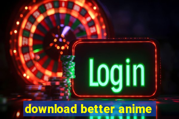 download better anime