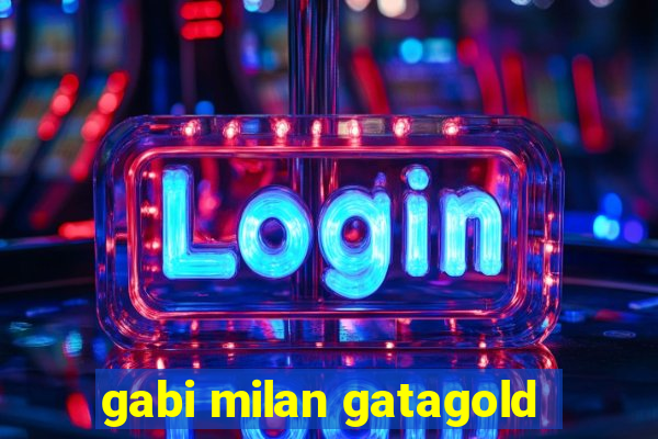 gabi milan gatagold