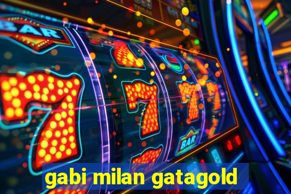 gabi milan gatagold