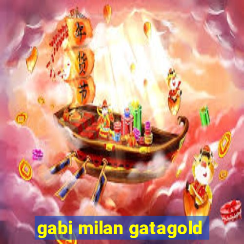 gabi milan gatagold