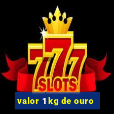 valor 1 kg de ouro