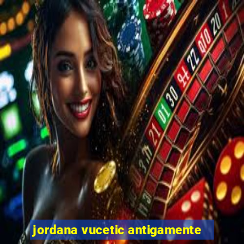 jordana vucetic antigamente