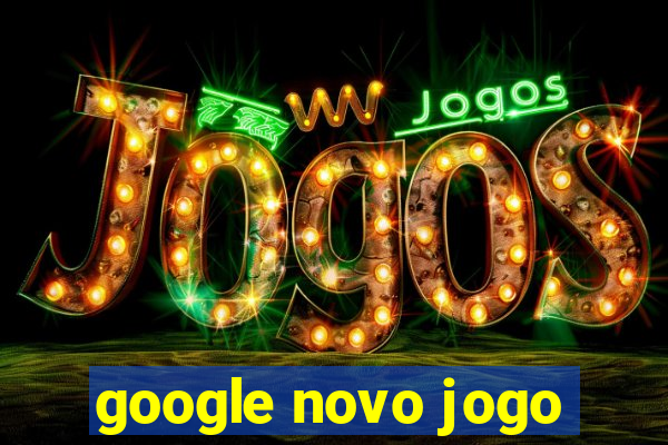 google novo jogo