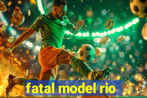 fatal model rio