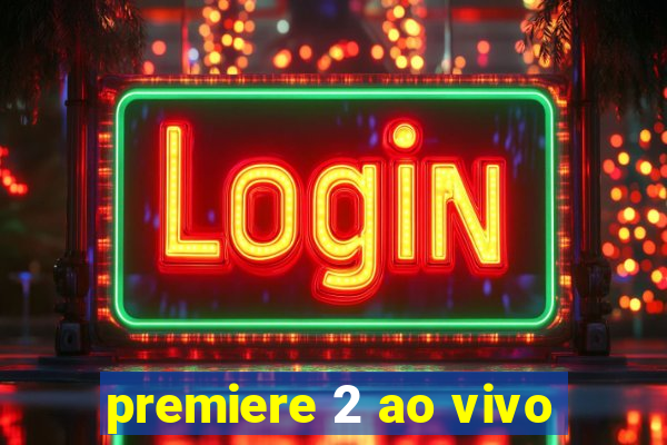 premiere 2 ao vivo