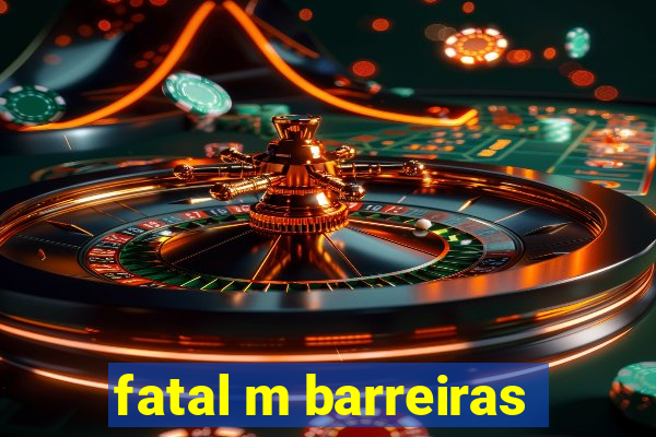 fatal m barreiras