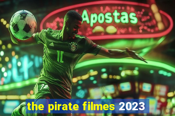 the pirate filmes 2023