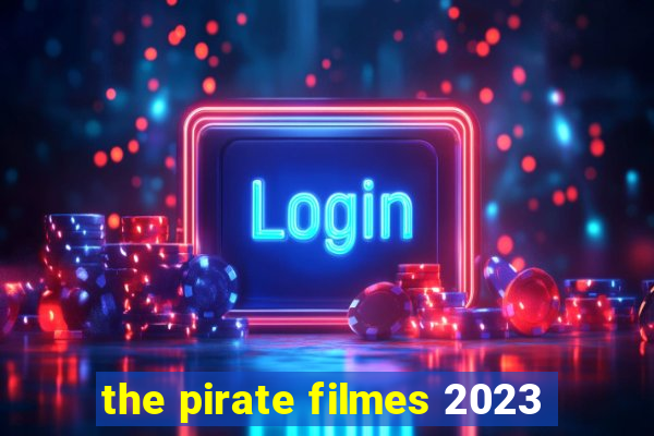 the pirate filmes 2023