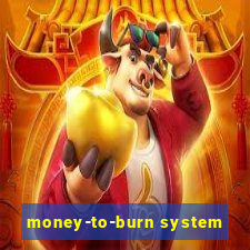 money-to-burn system