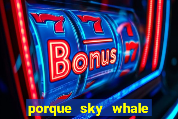 porque sky whale saiu da play store