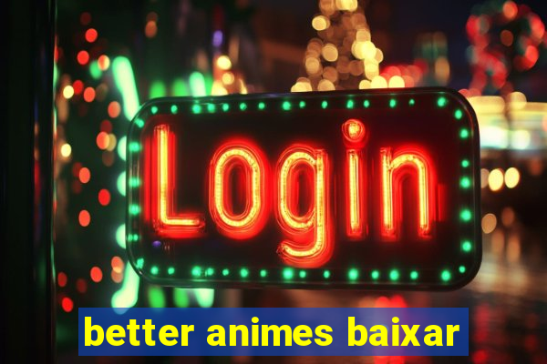 better animes baixar