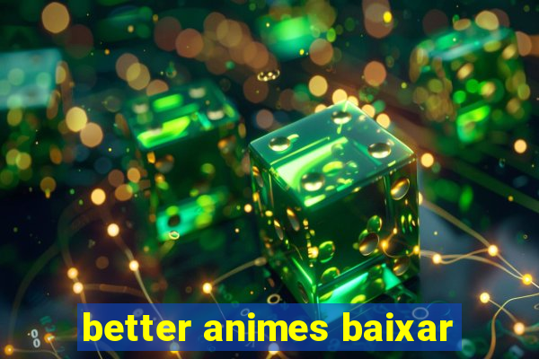 better animes baixar