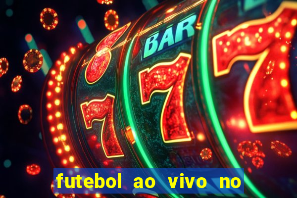 futebol ao vivo no celular futemax