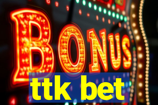 ttk bet