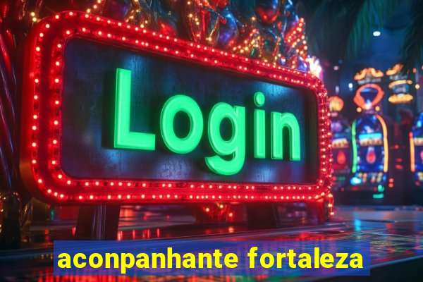 aconpanhante fortaleza