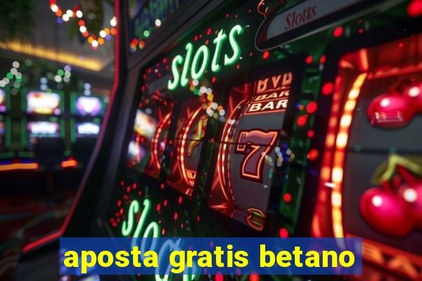 aposta gratis betano