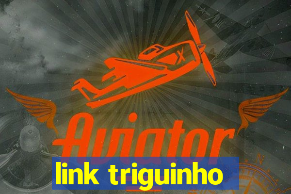 link triguinho