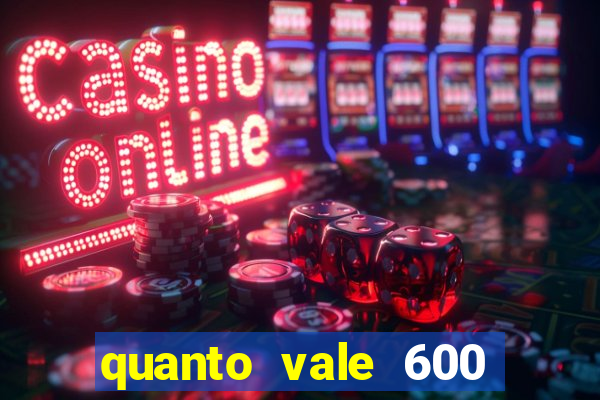 quanto vale 600 mil cruzeiros em reais