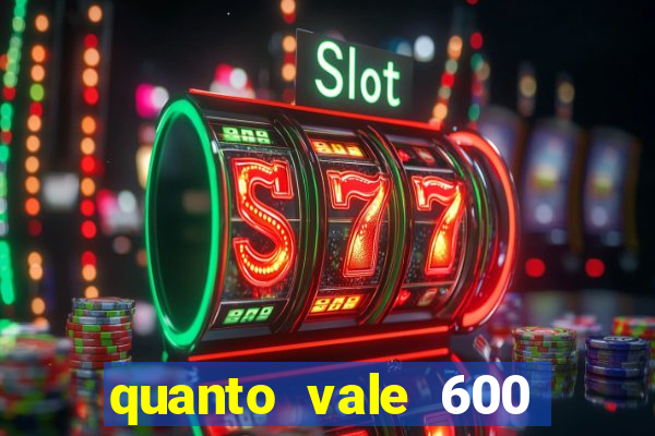 quanto vale 600 mil cruzeiros em reais