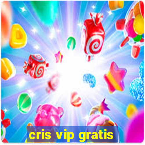 cris vip gratis