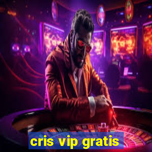 cris vip gratis