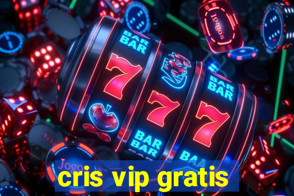 cris vip gratis