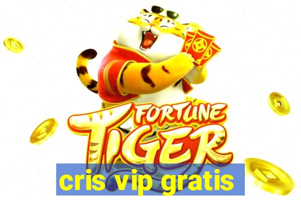 cris vip gratis