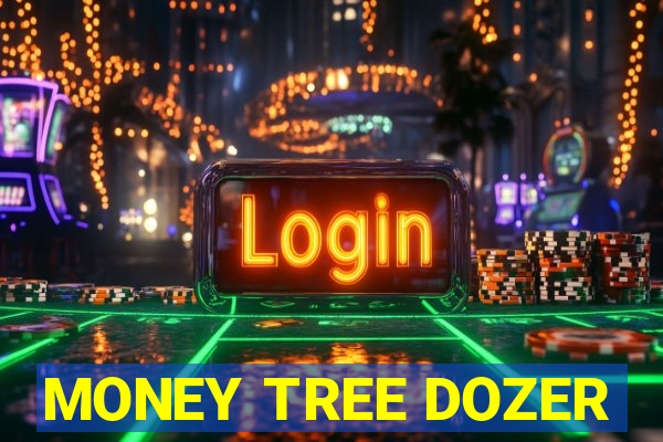 MONEY TREE DOZER