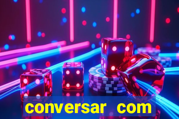 conversar com pessoas e ganhar dinheiro