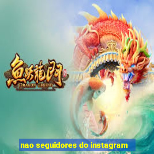 nao seguidores do instagram