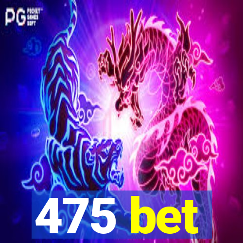 475 bet