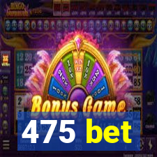 475 bet