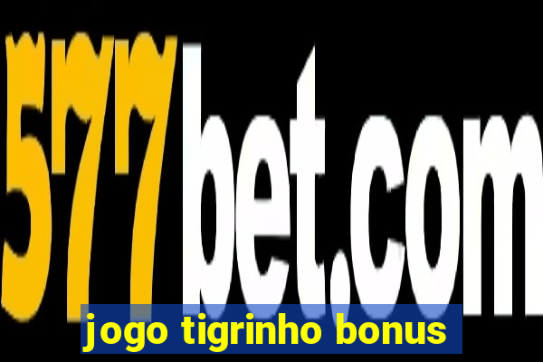 jogo tigrinho bonus