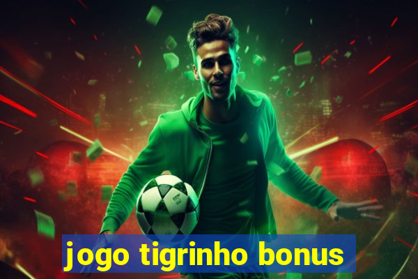 jogo tigrinho bonus