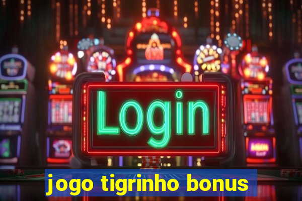 jogo tigrinho bonus