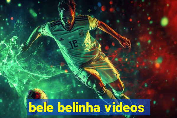 bele belinha videos