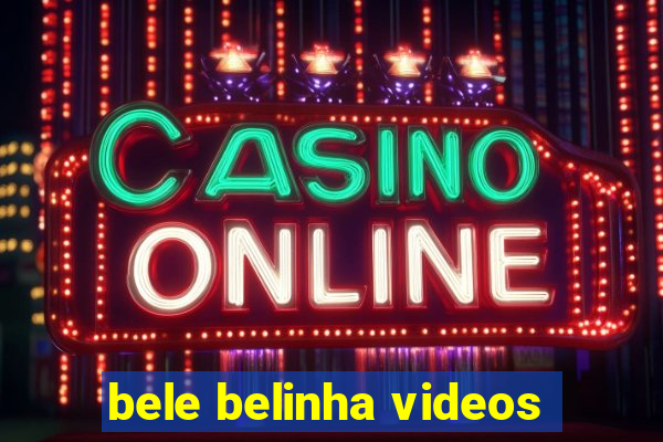 bele belinha videos