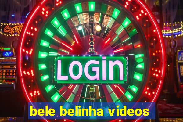 bele belinha videos