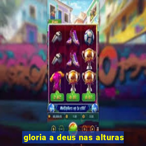 gloria a deus nas alturas