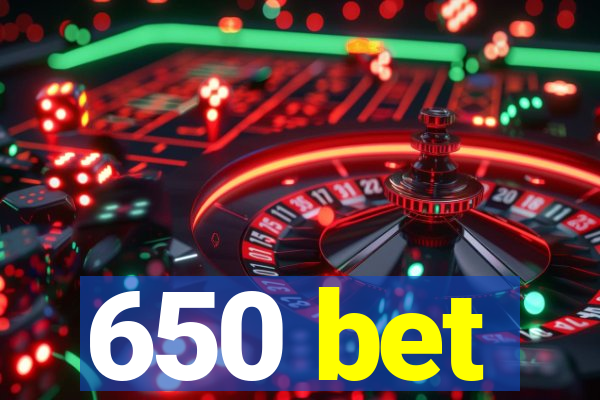 650 bet